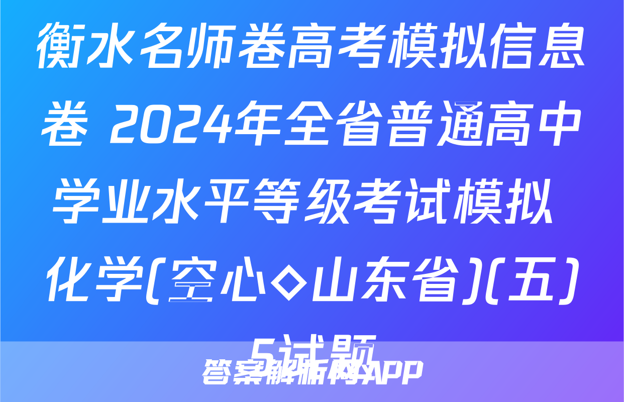 衡水名师卷高考模拟信息卷 2024年全省普通高中学业水平等级考试模拟 化学(空心◇山东省)(五)5试题