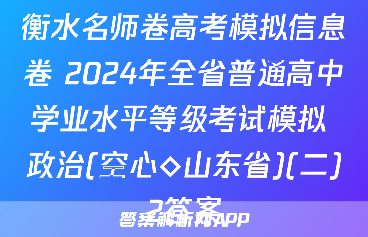 衡水名师卷高考模拟信息卷 2024年全省普通高中学业水平等级考试模拟 政治(空心◇山东省)(二)2答案