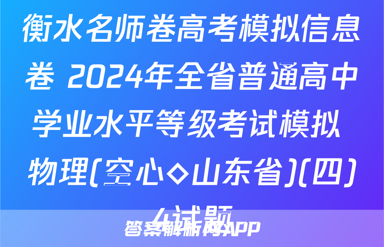 衡水名师卷高考模拟信息卷 2024年全省普通高中学业水平等级考试模拟 物理(空心◇山东省)(四)4试题