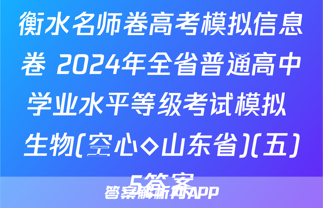 衡水名师卷高考模拟信息卷 2024年全省普通高中学业水平等级考试模拟 生物(空心◇山东省)(五)5答案