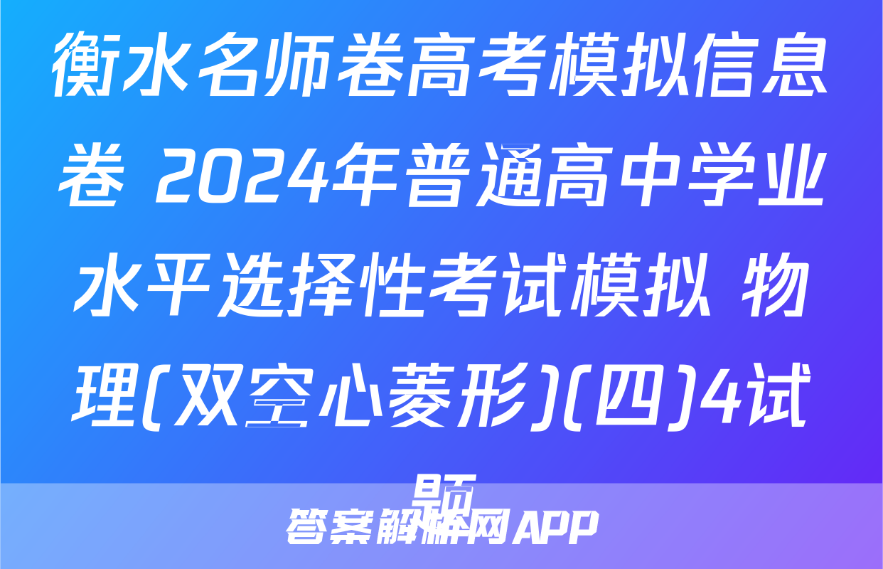 衡水名师卷高考模拟信息卷 2024年普通高中学业水平选择性考试模拟 物理(双空心菱形)(四)4试题
