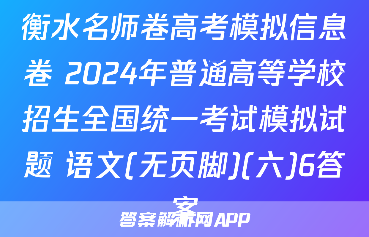 衡水名师卷高考模拟信息卷 2024年普通高等学校招生全国统一考试模拟试题 语文(无页脚)(六)6答案