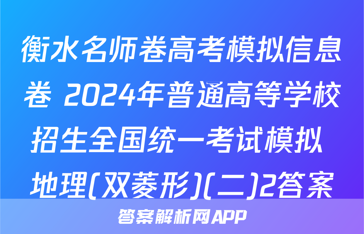 衡水名师卷高考模拟信息卷 2024年普通高等学校招生全国统一考试模拟 地理(双菱形)(二)2答案