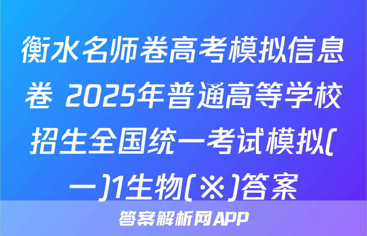 衡水名师卷高考模拟信息卷 2025年普通高等学校招生全国统一考试模拟(一)1生物(※)答案