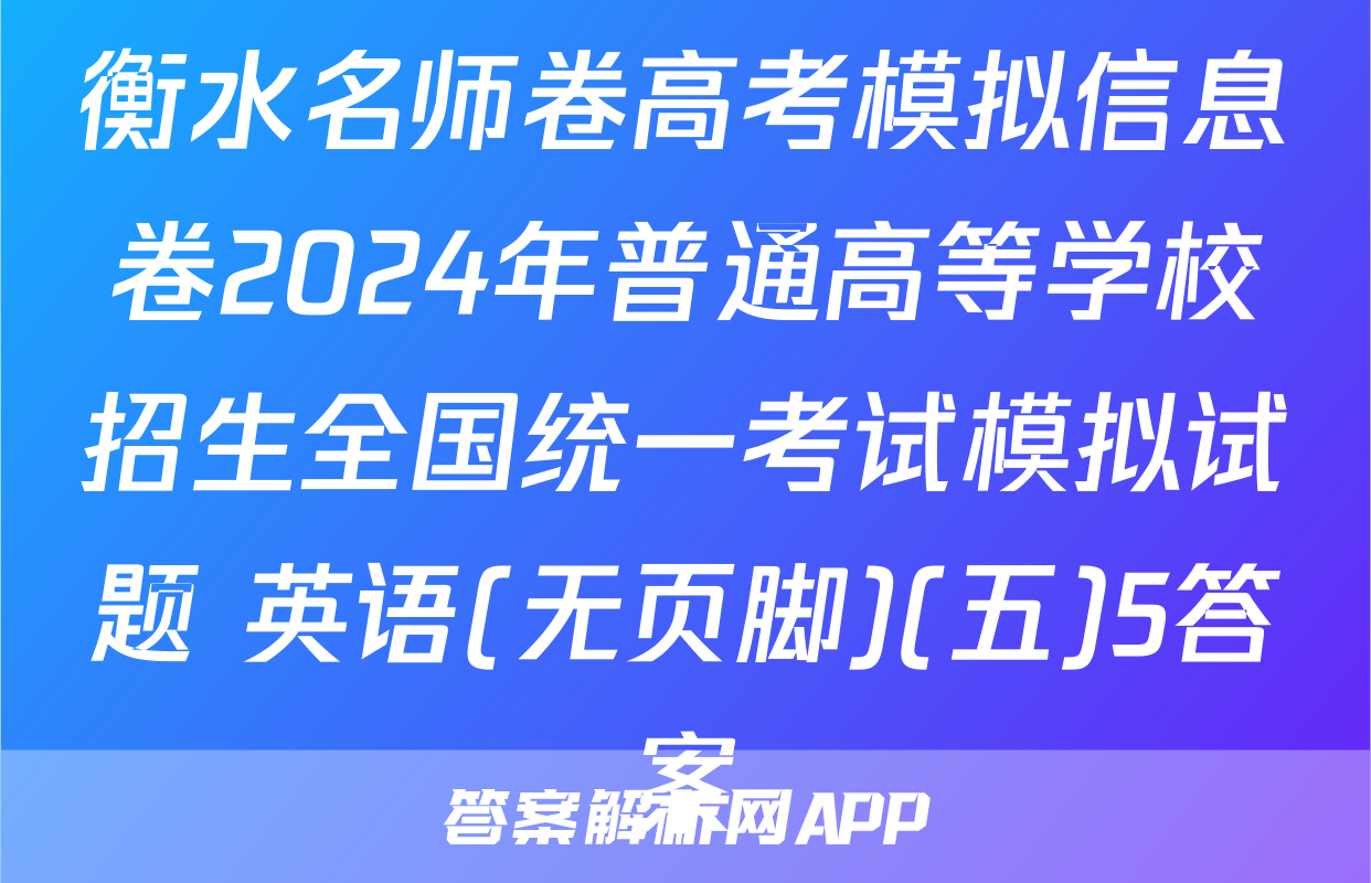 衡水名师卷高考模拟信息卷2024年普通高等学校招生全国统一考试模拟试题 英语(无页脚)(五)5答案