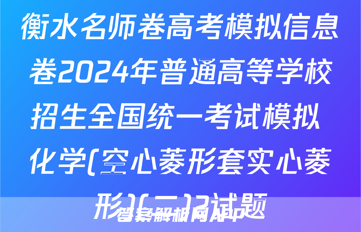 衡水名师卷高考模拟信息卷2024年普通高等学校招生全国统一考试模拟 化学(空心菱形套实心菱形)(二)2试题