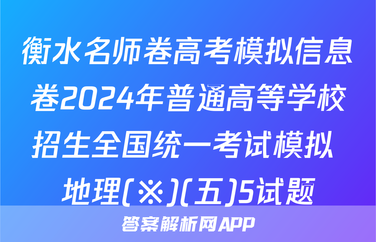 衡水名师卷高考模拟信息卷2024年普通高等学校招生全国统一考试模拟 地理(※)(五)5试题