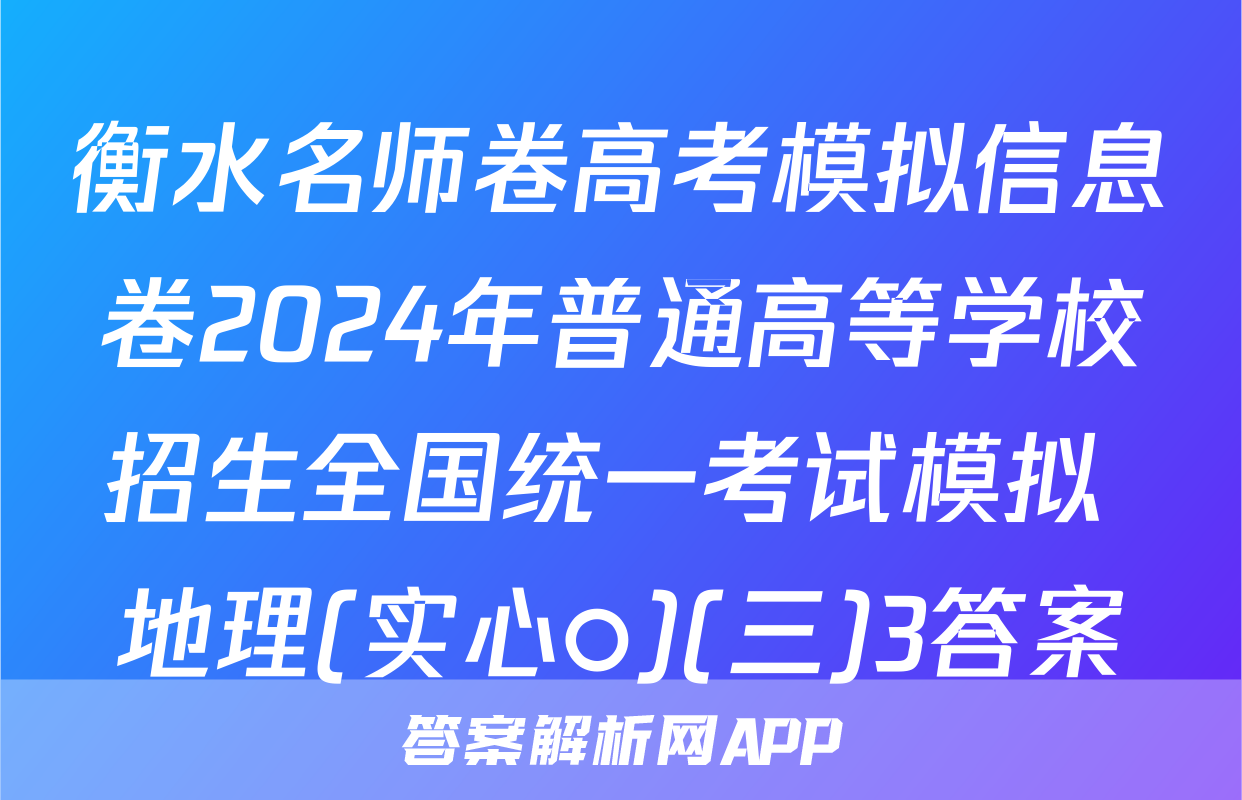 衡水名师卷高考模拟信息卷2024年普通高等学校招生全国统一考试模拟 地理(实心○)(三)3答案