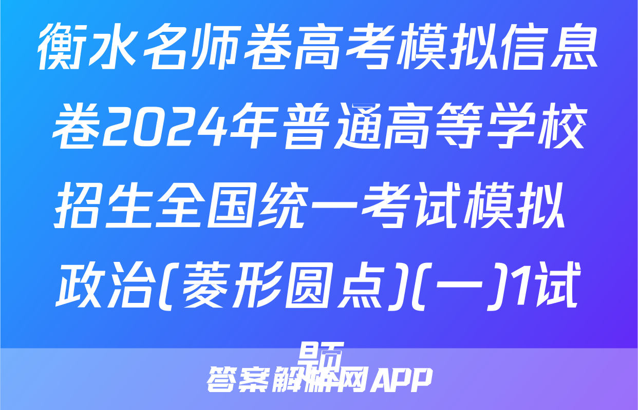 衡水名师卷高考模拟信息卷2024年普通高等学校招生全国统一考试模拟 政治(菱形圆点)(一)1试题