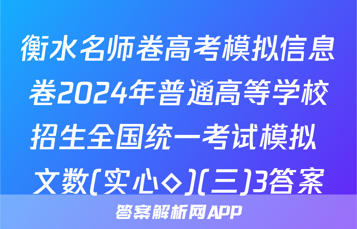 衡水名师卷高考模拟信息卷2024年普通高等学校招生全国统一考试模拟 文数(实心◇)(三)3答案