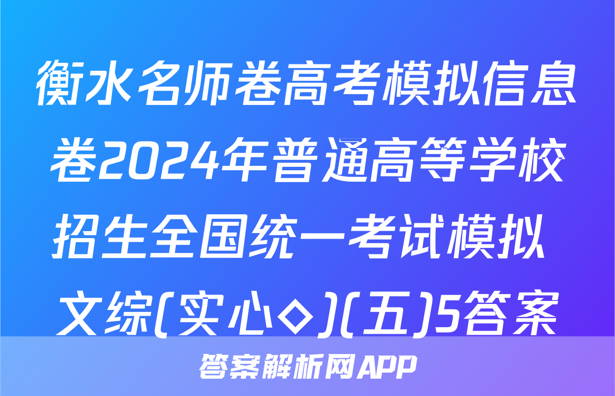 衡水名师卷高考模拟信息卷2024年普通高等学校招生全国统一考试模拟 文综(实心◇)(五)5答案