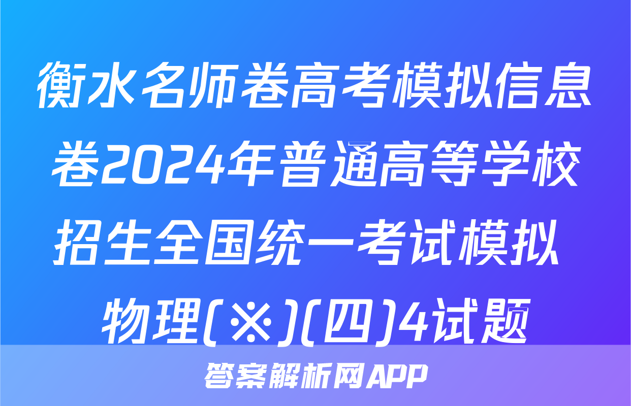 衡水名师卷高考模拟信息卷2024年普通高等学校招生全国统一考试模拟 物理(※)(四)4试题
