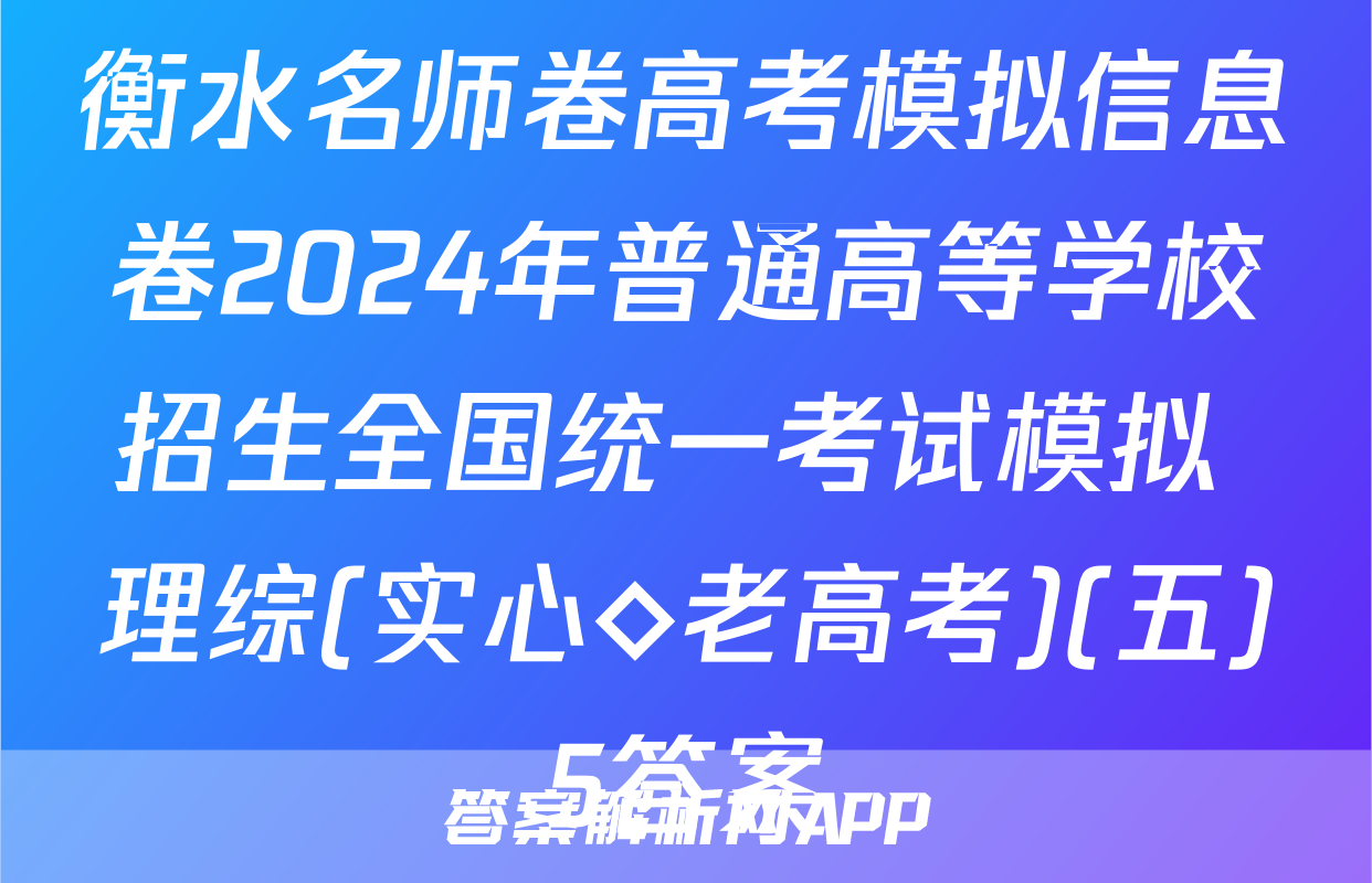 衡水名师卷高考模拟信息卷2024年普通高等学校招生全国统一考试模拟 理综(实心◇老高考)(五)5答案