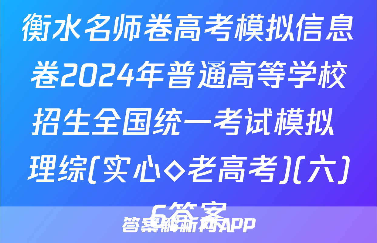 衡水名师卷高考模拟信息卷2024年普通高等学校招生全国统一考试模拟 理综(实心◇老高考)(六)6答案