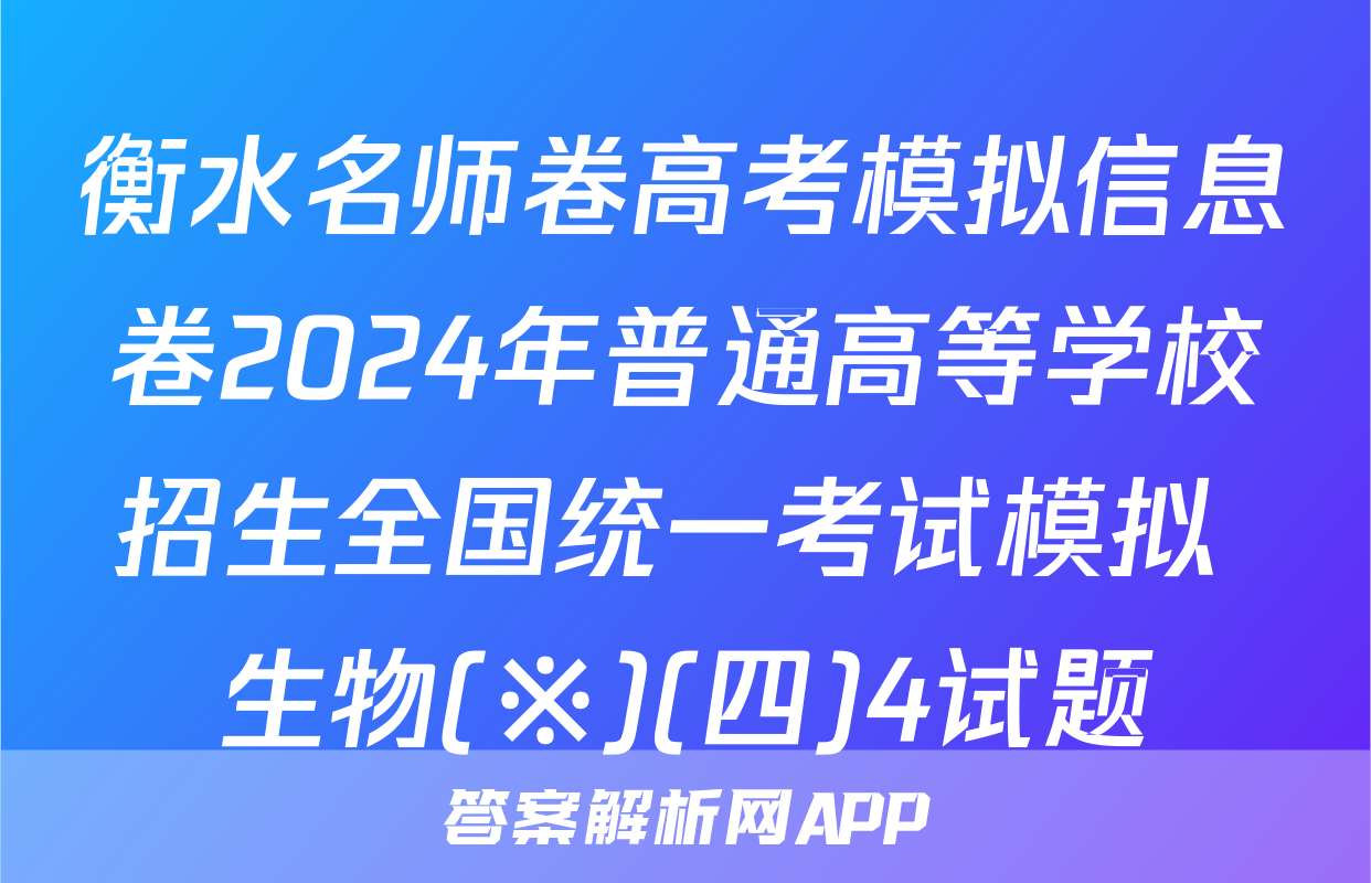 衡水名师卷高考模拟信息卷2024年普通高等学校招生全国统一考试模拟 生物(※)(四)4试题
