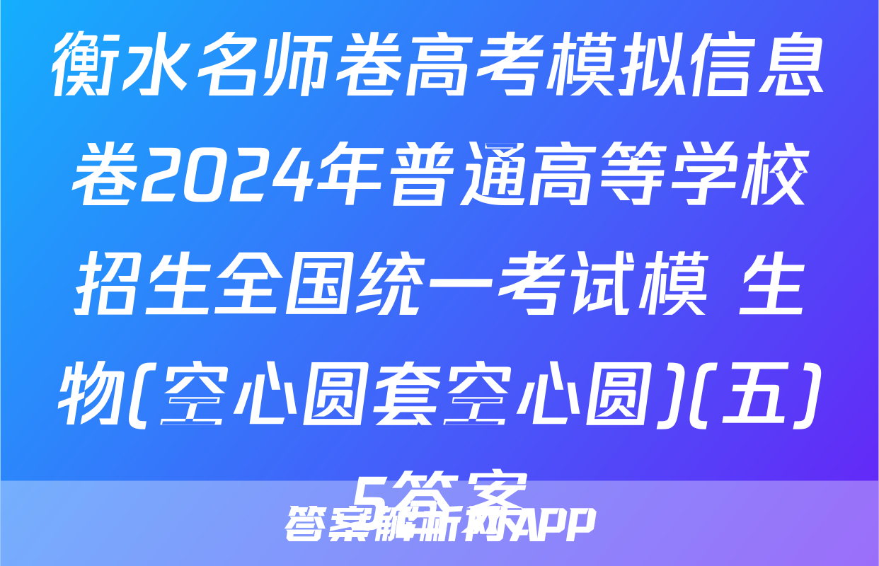 衡水名师卷高考模拟信息卷2024年普通高等学校招生全国统一考试模 生物(空心圆套空心圆)(五)5答案