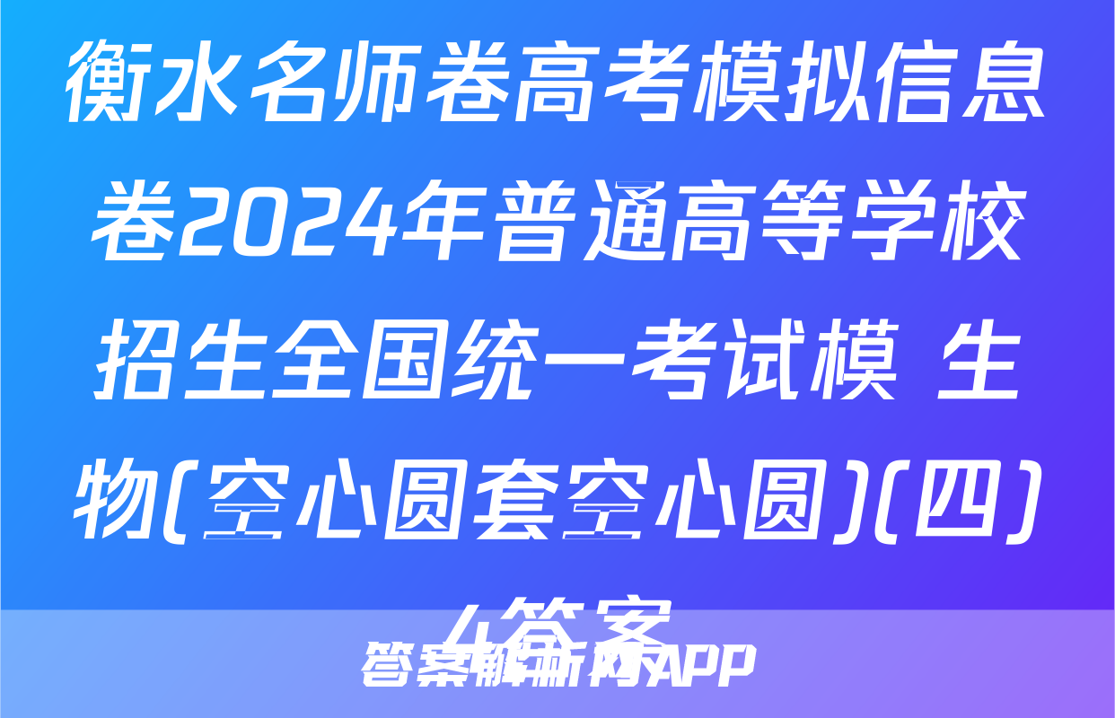 衡水名师卷高考模拟信息卷2024年普通高等学校招生全国统一考试模 生物(空心圆套空心圆)(四)4答案