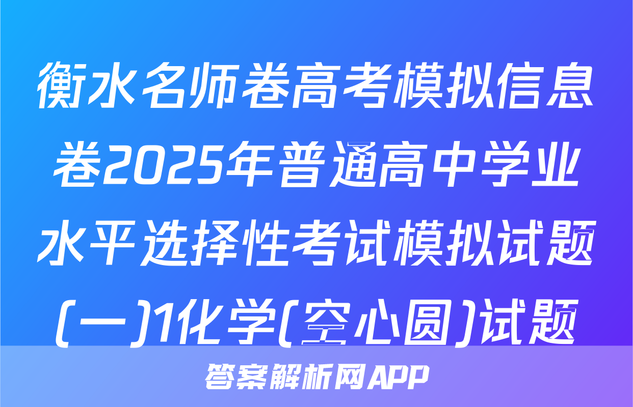 衡水名师卷高考模拟信息卷2025年普通高中学业水平选择性考试模拟试题(一)1化学(空心圆)试题