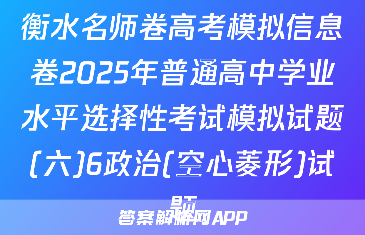 衡水名师卷高考模拟信息卷2025年普通高中学业水平选择性考试模拟试题(六)6政治(空心菱形)试题