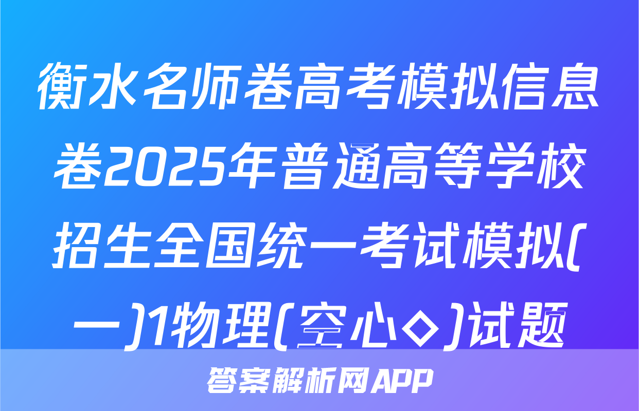 衡水名师卷高考模拟信息卷2025年普通高等学校招生全国统一考试模拟(一)1物理(空心◇)试题