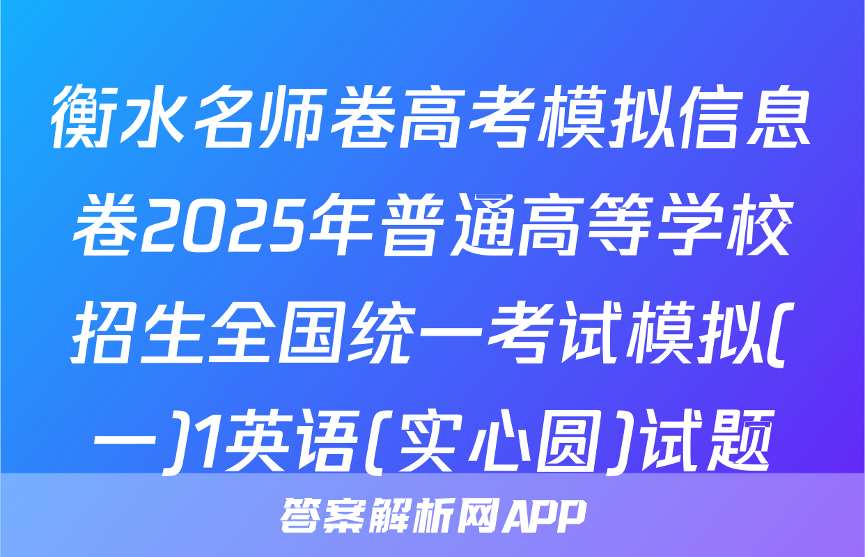 衡水名师卷高考模拟信息卷2025年普通高等学校招生全国统一考试模拟(一)1英语(实心圆)试题