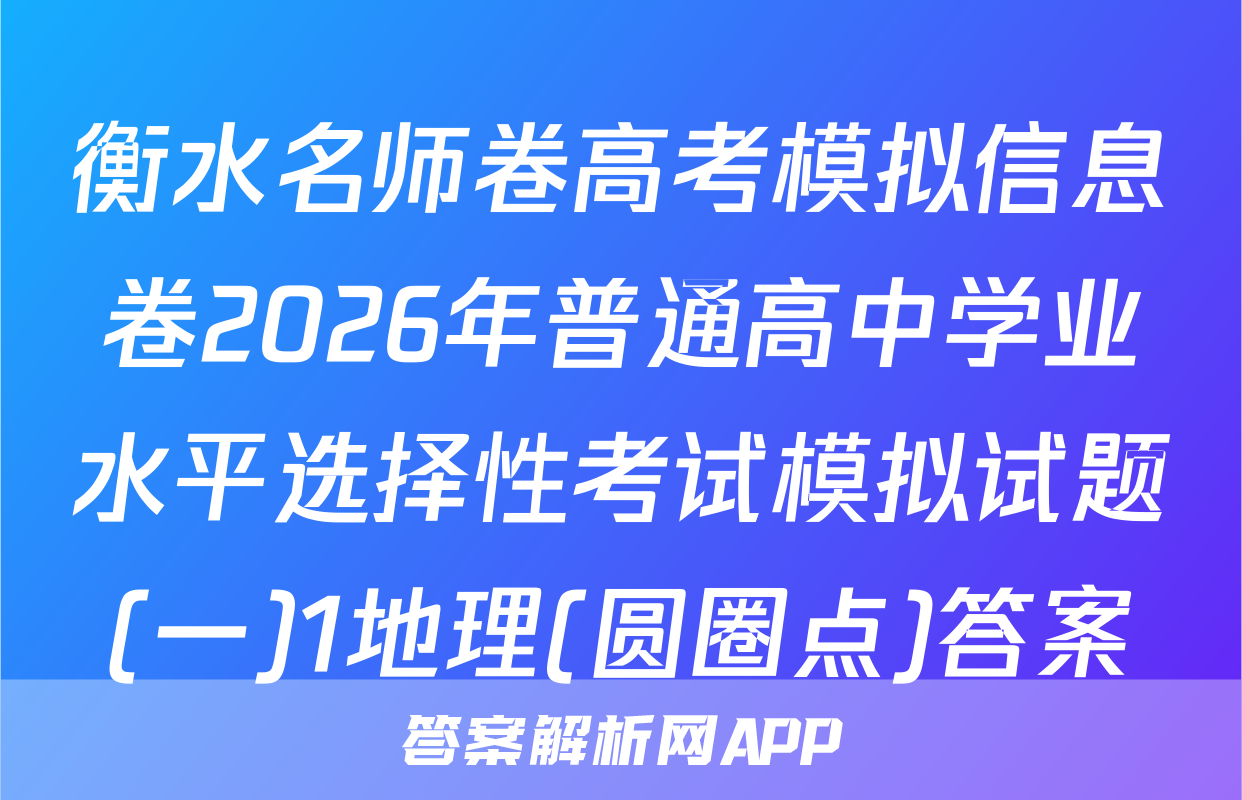衡水名师卷高考模拟信息卷2026年普通高中学业水平选择性考试模拟试题(一)1地理(圆圈点)答案