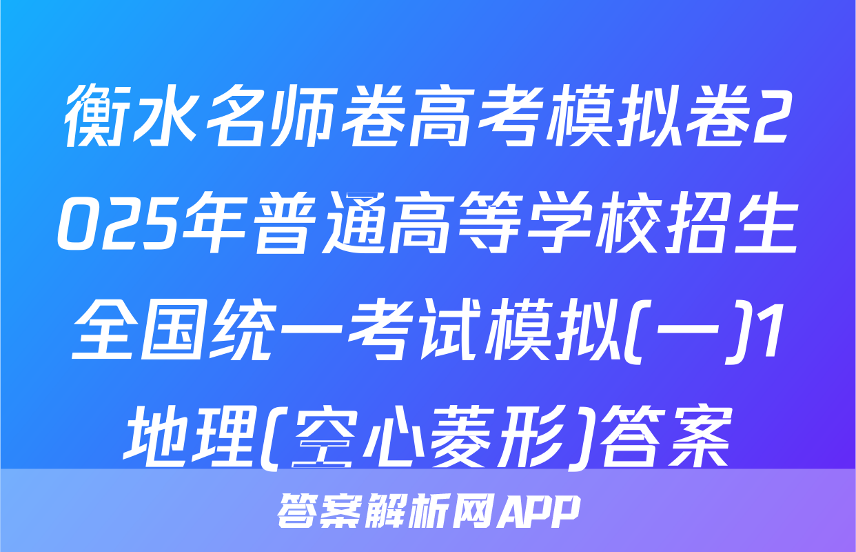 衡水名师卷高考模拟卷2025年普通高等学校招生全国统一考试模拟(一)1地理(空心菱形)答案