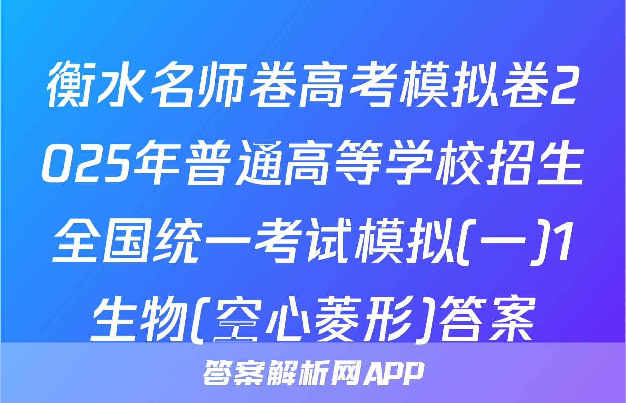 衡水名师卷高考模拟卷2025年普通高等学校招生全国统一考试模拟(一)1生物(空心菱形)答案