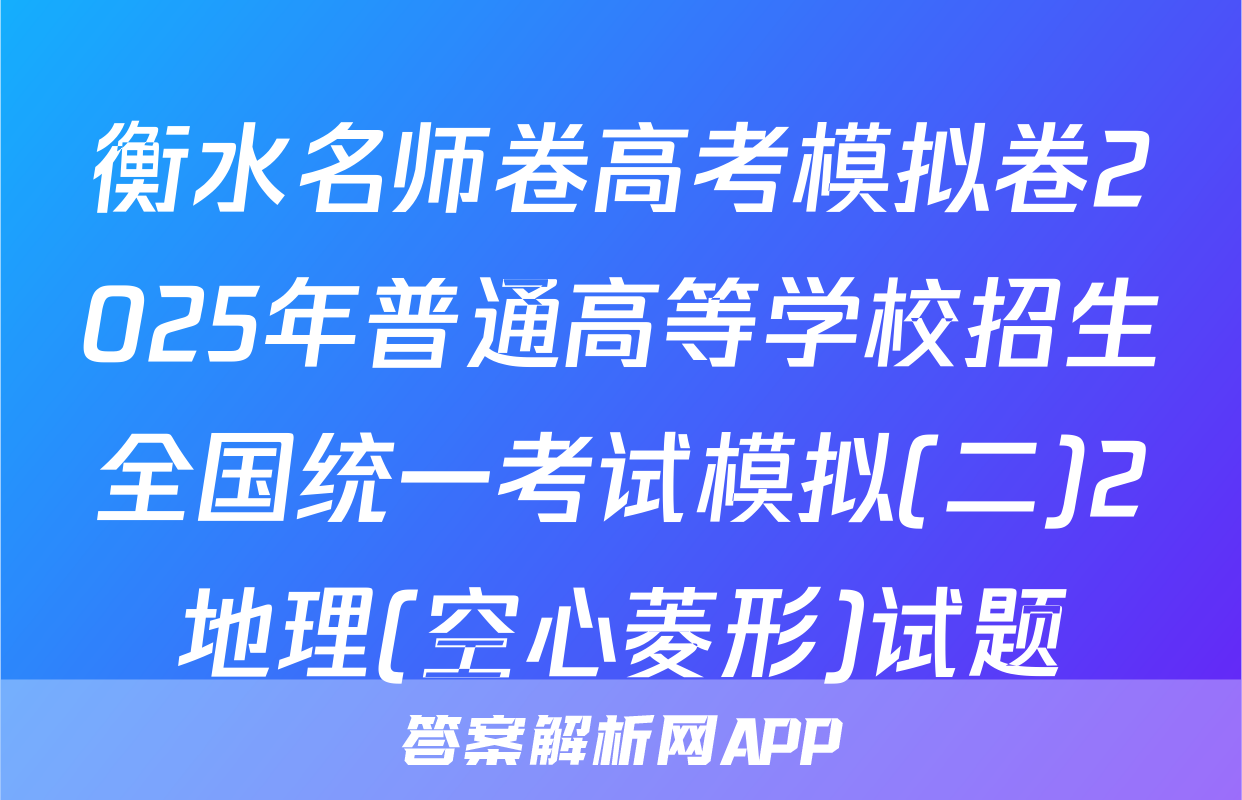 衡水名师卷高考模拟卷2025年普通高等学校招生全国统一考试模拟(二)2地理(空心菱形)试题