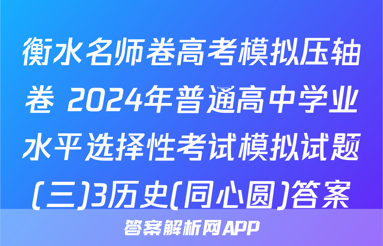 衡水名师卷高考模拟压轴卷 2024年普通高中学业水平选择性考试模拟试题(三)3历史(同心圆)答案