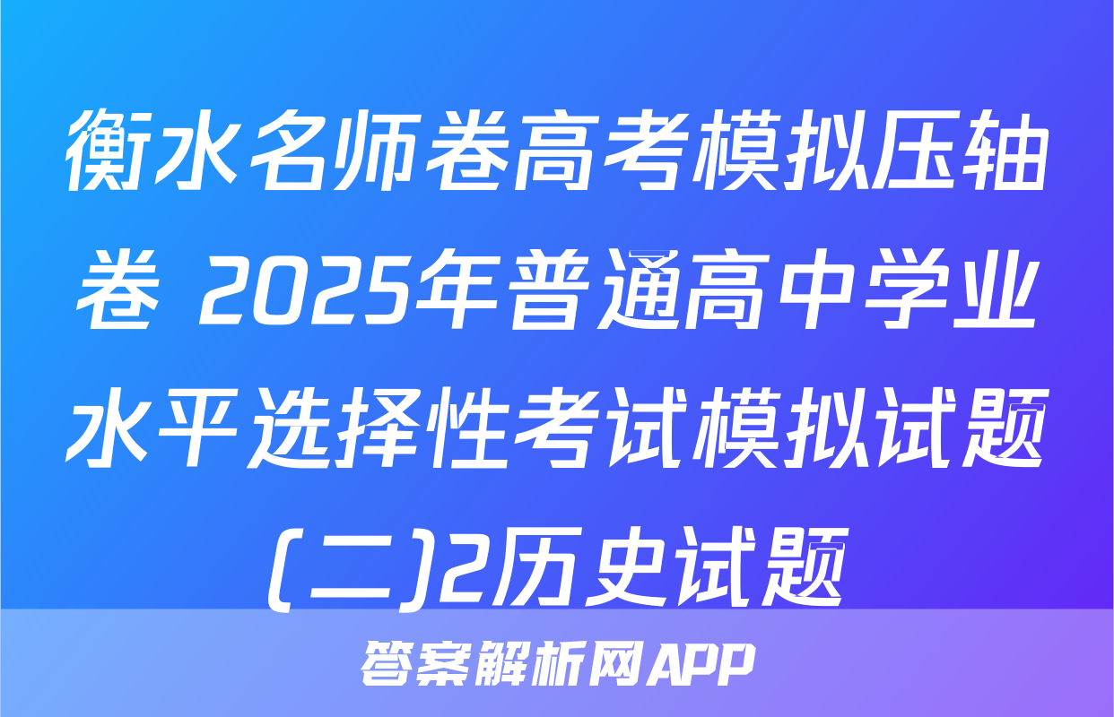 衡水名师卷高考模拟压轴卷 2025年普通高中学业水平选择性考试模拟试题(二)2历史试题