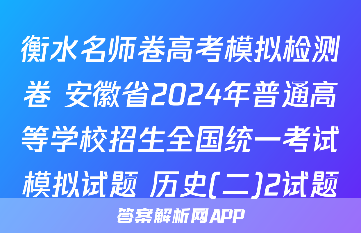 衡水名师卷高考模拟检测卷 安徽省2024年普通高等学校招生全国统一考试模拟试题 历史(二)2试题