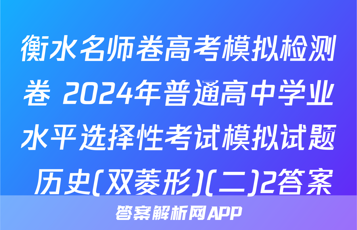 衡水名师卷高考模拟检测卷 2024年普通高中学业水平选择性考试模拟试题 历史(双菱形)(二)2答案