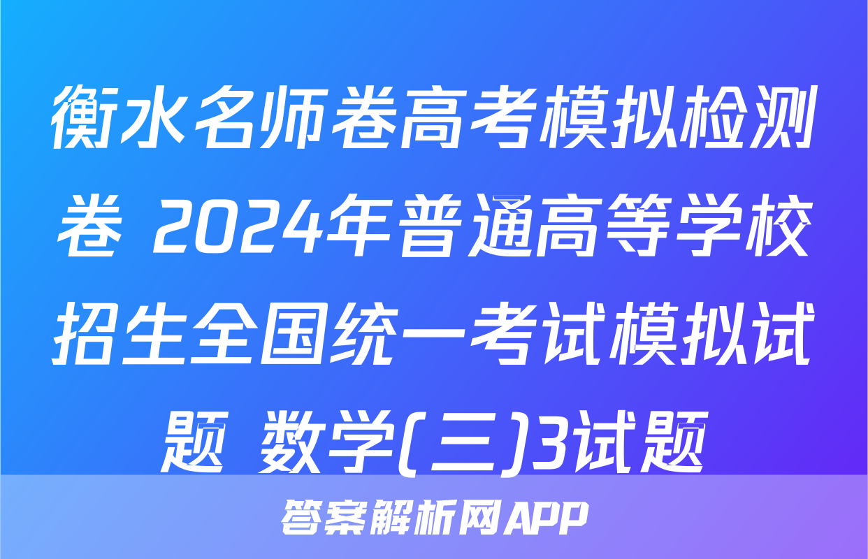 衡水名师卷高考模拟检测卷 2024年普通高等学校招生全国统一考试模拟试题 数学(三)3试题
