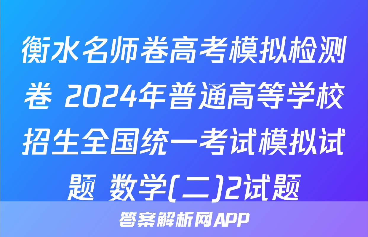 衡水名师卷高考模拟检测卷 2024年普通高等学校招生全国统一考试模拟试题 数学(二)2试题
