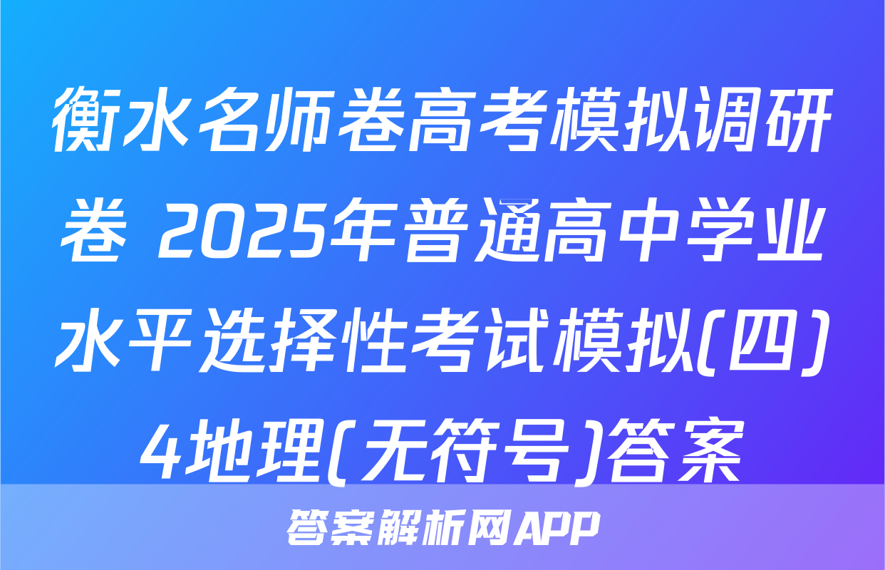 衡水名师卷高考模拟调研卷 2025年普通高中学业水平选择性考试模拟(四)4地理(无符号)答案