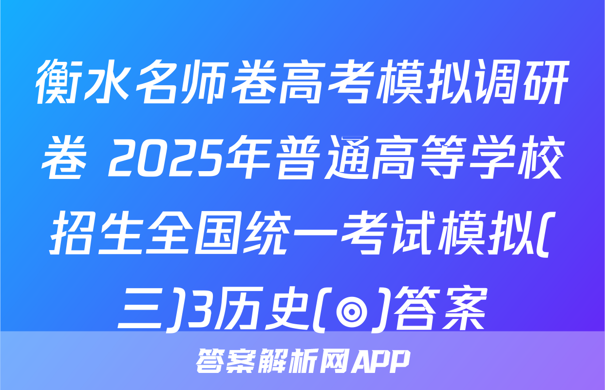 衡水名师卷高考模拟调研卷 2025年普通高等学校招生全国统一考试模拟(三)3历史(◎)答案
