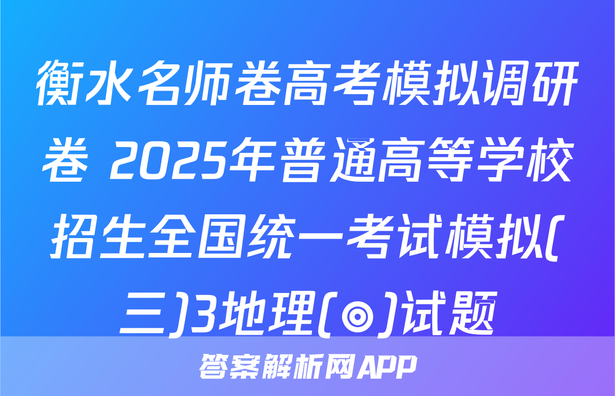 衡水名师卷高考模拟调研卷 2025年普通高等学校招生全国统一考试模拟(三)3地理(◎)试题