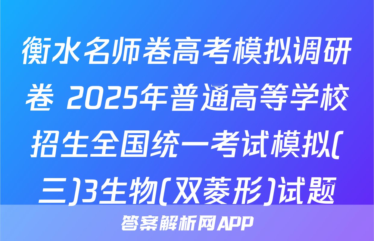 衡水名师卷高考模拟调研卷 2025年普通高等学校招生全国统一考试模拟(三)3生物(双菱形)试题