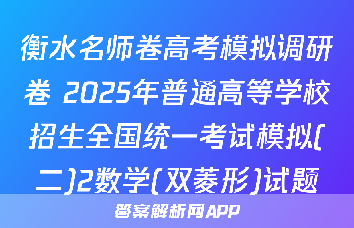 衡水名师卷高考模拟调研卷 2025年普通高等学校招生全国统一考试模拟(二)2数学(双菱形)试题