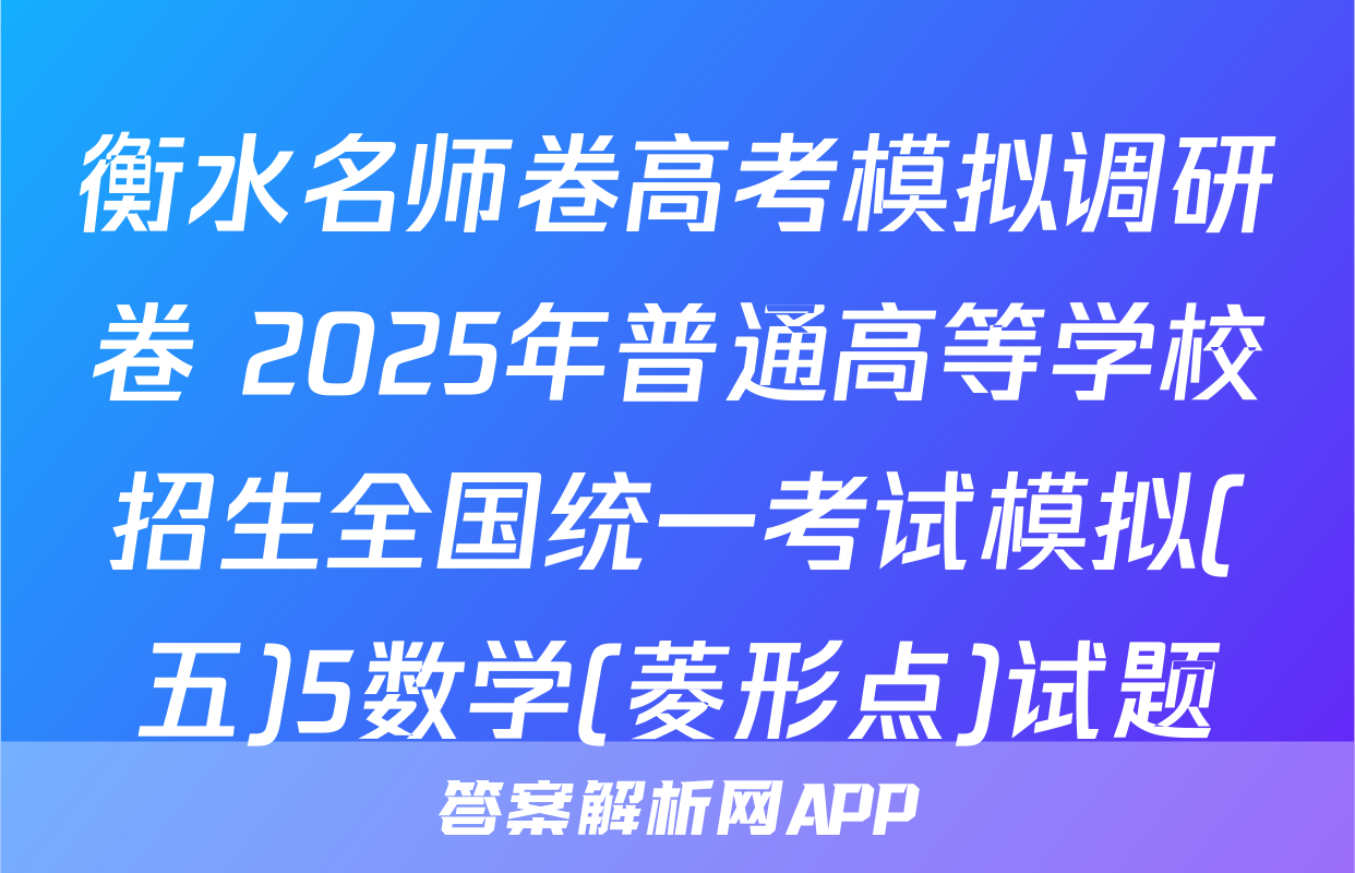 衡水名师卷高考模拟调研卷 2025年普通高等学校招生全国统一考试模拟(五)5数学(菱形点)试题