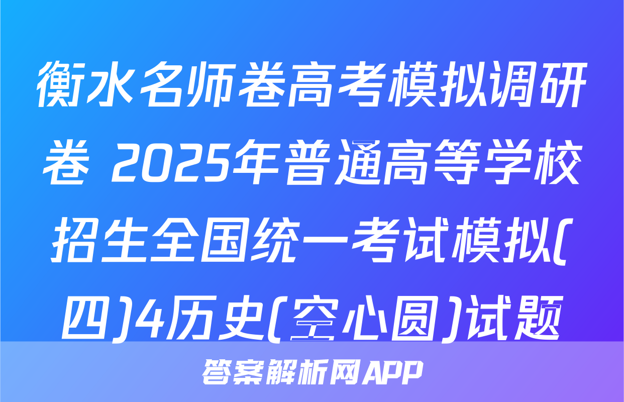 衡水名师卷高考模拟调研卷 2025年普通高等学校招生全国统一考试模拟(四)4历史(空心圆)试题