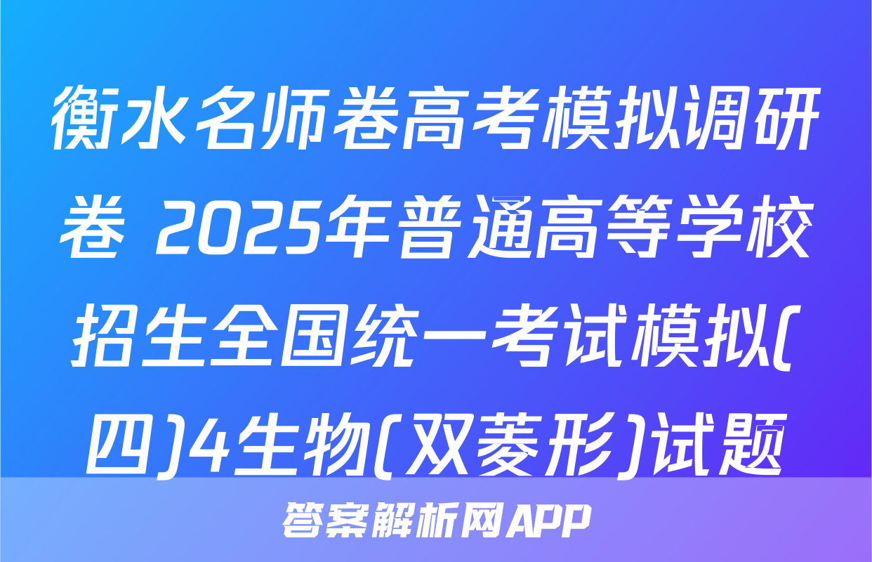 衡水名师卷高考模拟调研卷 2025年普通高等学校招生全国统一考试模拟(四)4生物(双菱形)试题