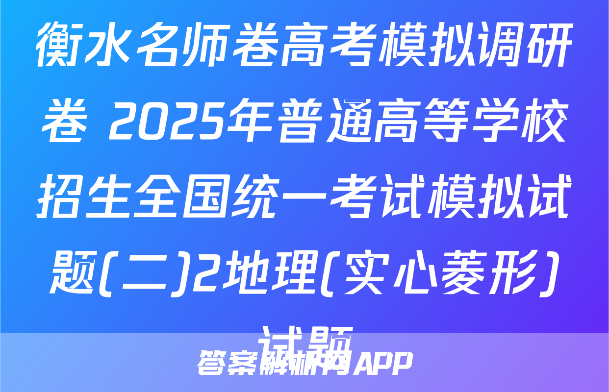 衡水名师卷高考模拟调研卷 2025年普通高等学校招生全国统一考试模拟试题(二)2地理(实心菱形)试题