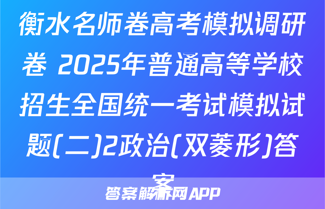 衡水名师卷高考模拟调研卷 2025年普通高等学校招生全国统一考试模拟试题(二)2政治(双菱形)答案