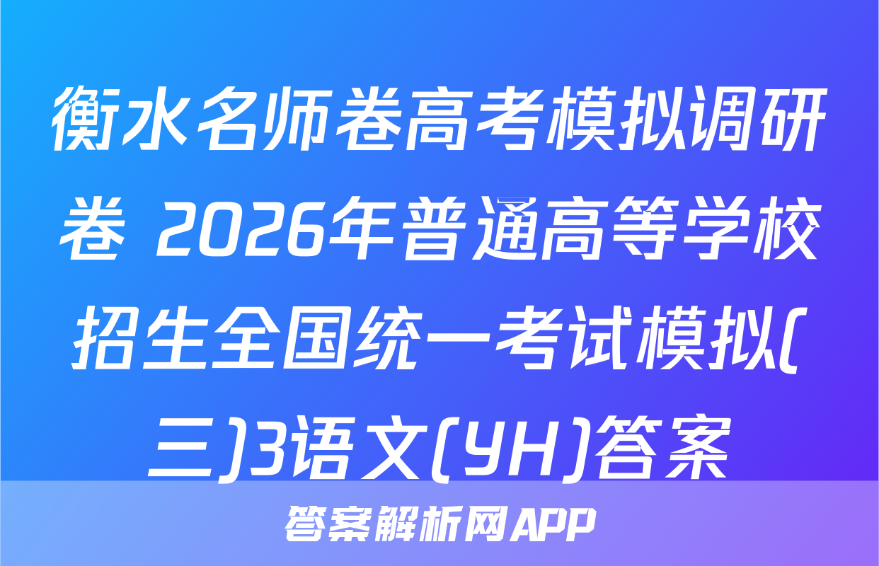 衡水名师卷高考模拟调研卷 2026年普通高等学校招生全国统一考试模拟(三)3语文(YH)答案