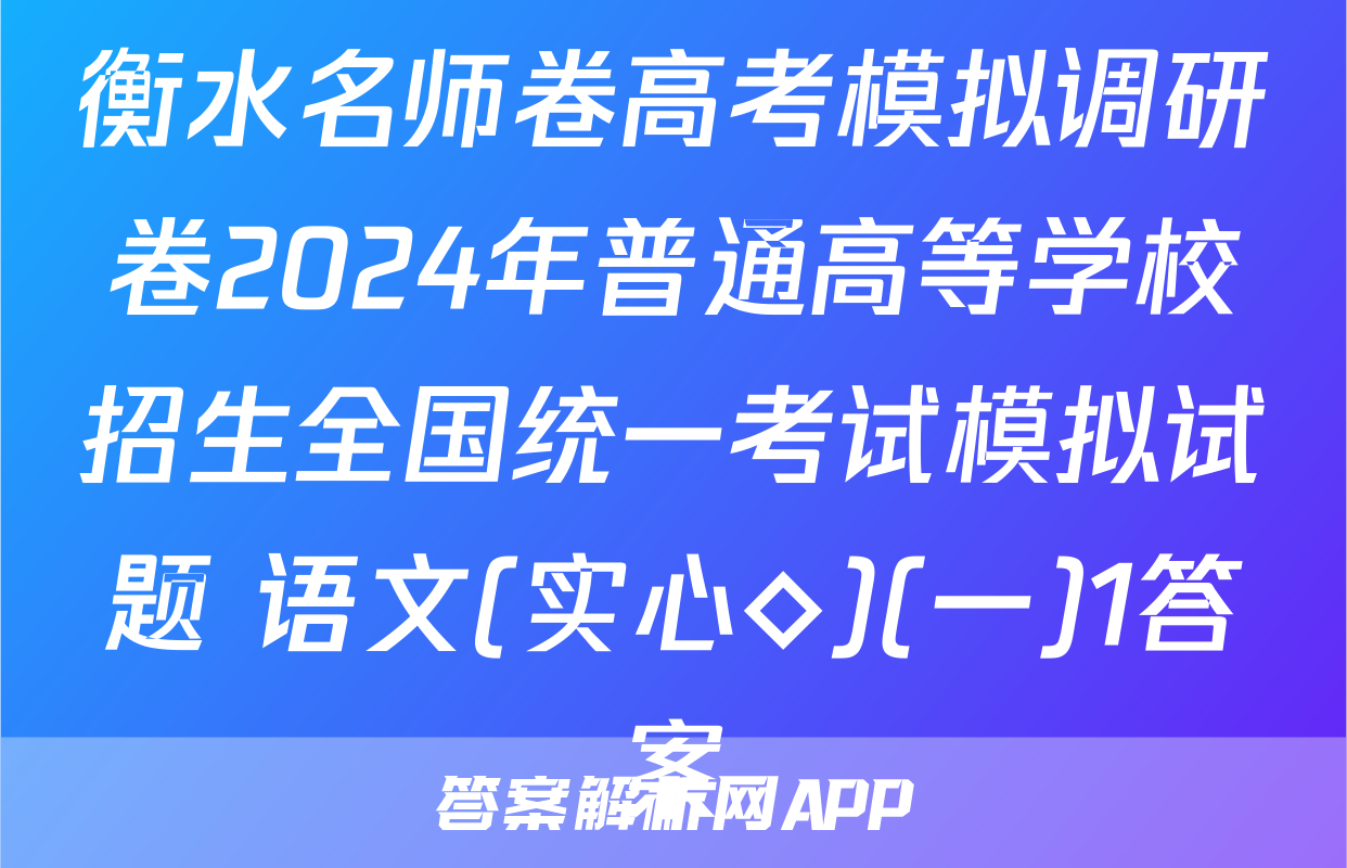 衡水名师卷高考模拟调研卷2024年普通高等学校招生全国统一考试模拟试题 语文(实心◇)(一)1答案