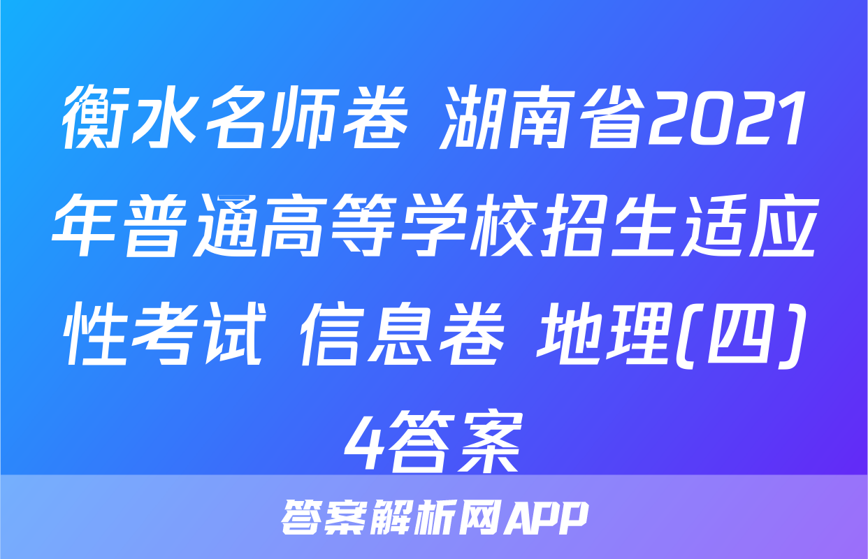 衡水名师卷 湖南省2021年普通高等学校招生适应性考试 信息卷 地理(四)4答案