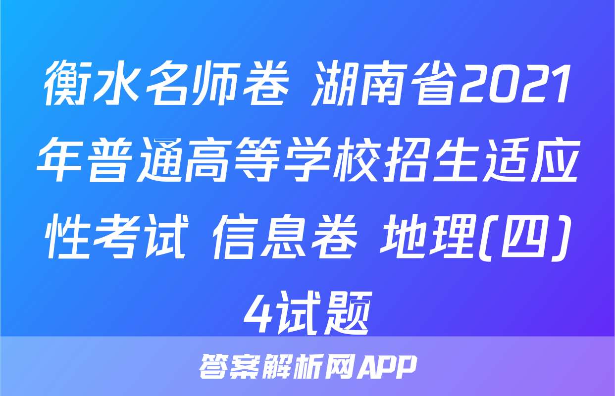 衡水名师卷 湖南省2021年普通高等学校招生适应性考试 信息卷 地理(四)4试题
