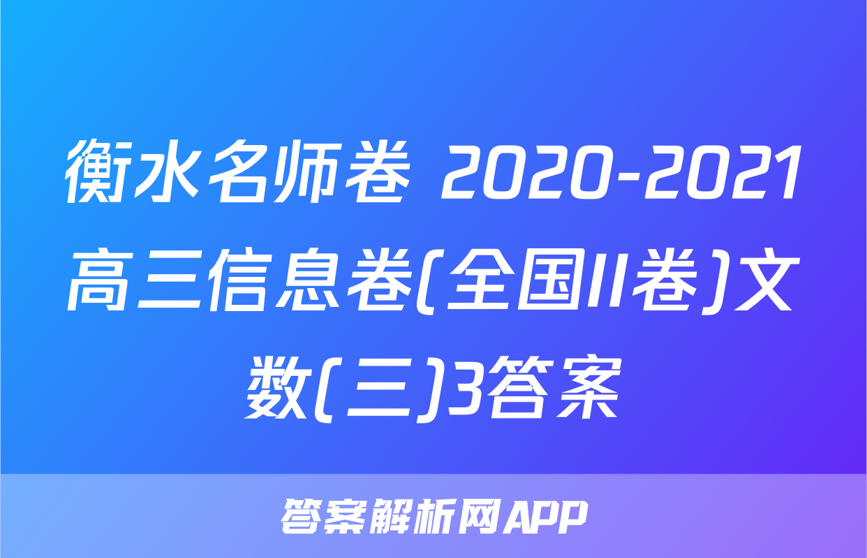 衡水名师卷 2020-2021高三信息卷(全国II卷)文数(三)3答案